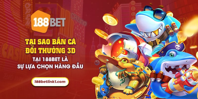 39 tai sao ban ca doi thuong 3d tai 188bet la su lua chon hang dau