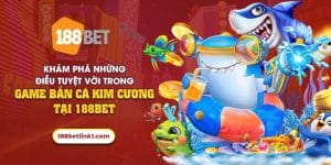 40 kham pha nhung dieu tuyet voi trong game ban ca kim cuong tai 188bet