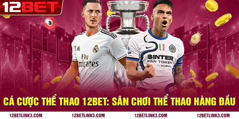 Cá cược thể thao 12bet: Sân chơi thể thao hàng đầu