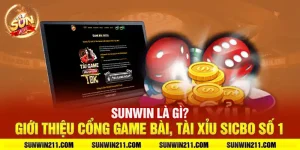 Sunwin là gì? Giới thiệu cổng game bài, tài xỉu sicbo số 1